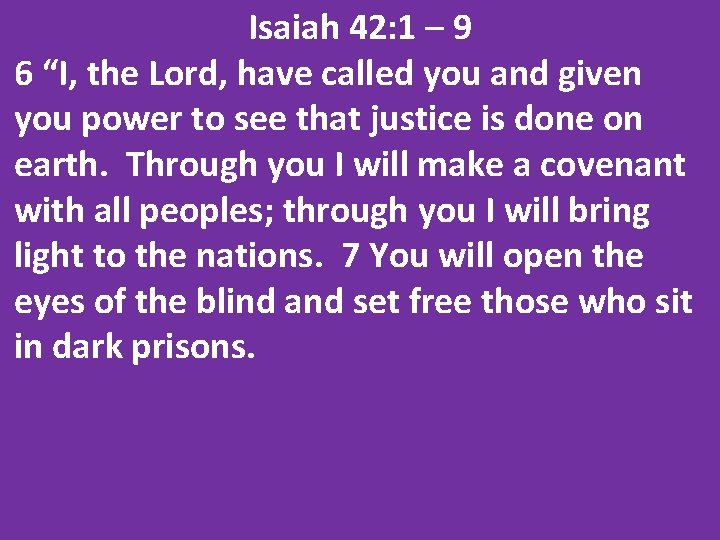 Isaiah 42: 1 – 9 6 “I, the Lord, have called you and given