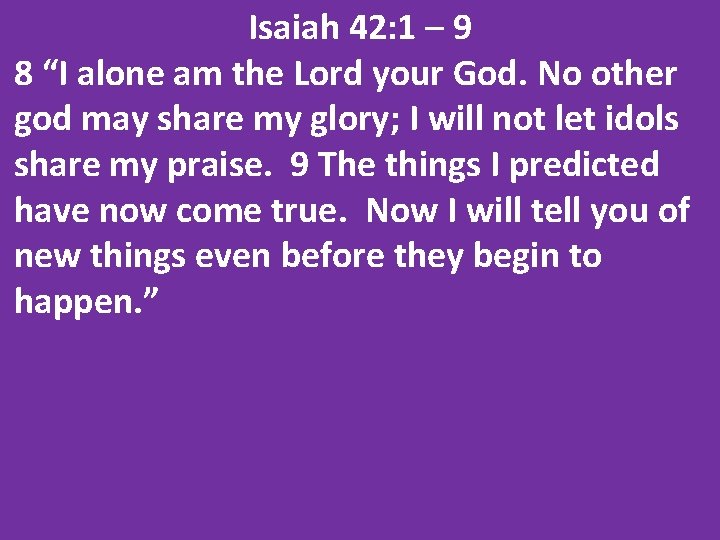 Isaiah 42: 1 – 9 8 “I alone am the Lord your God. No