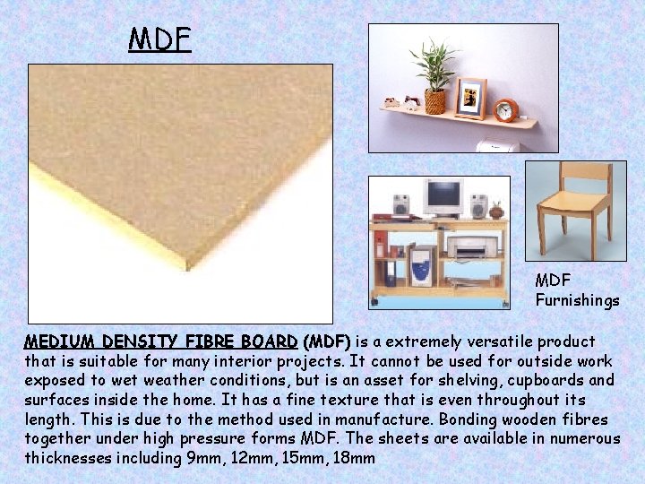 MDF Furnishings MEDIUM DENSITY FIBRE BOARD (MDF) is a extremely versatile product that is