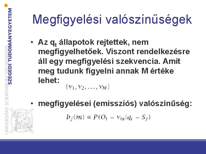 Megfigyelési valószínűségek • Az qt állapotok rejtettek, nem megfigyelhetőek. Viszont rendelkezésre áll egy megfigyelési