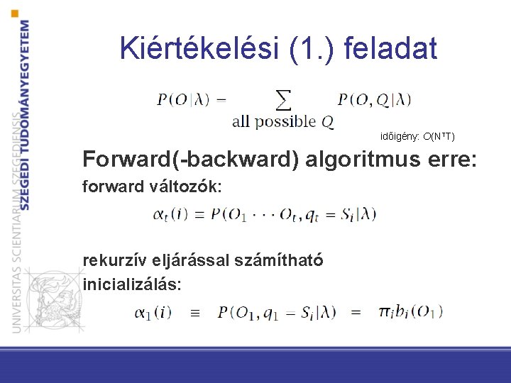 Kiértékelési (1. ) feladat időigény: O(NTT) Forward(-backward) algoritmus erre: forward változók: rekurzív eljárással számítható