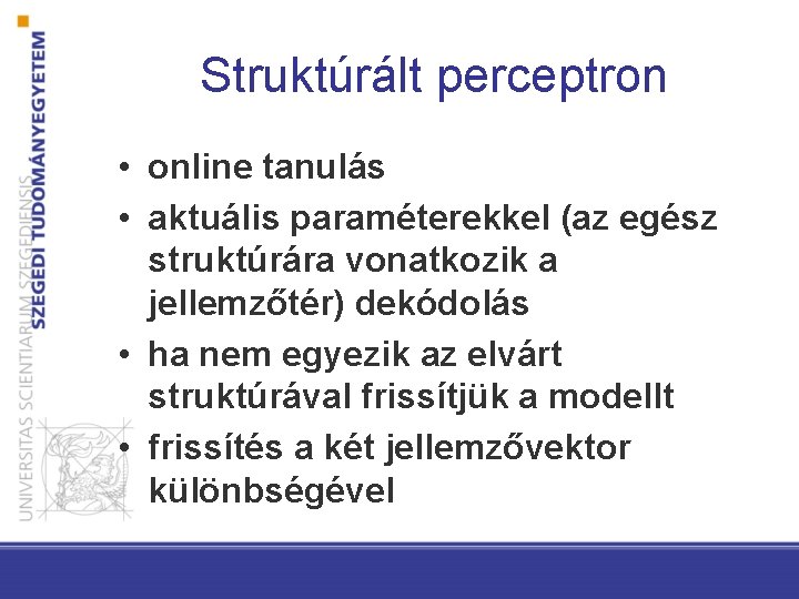 Struktúrált perceptron • online tanulás • aktuális paraméterekkel (az egész struktúrára vonatkozik a jellemzőtér)