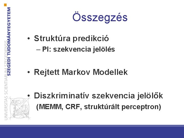 Összegzés • Struktúra predikció – Pl: szekvencia jelölés • Rejtett Markov Modellek • Diszkriminatív