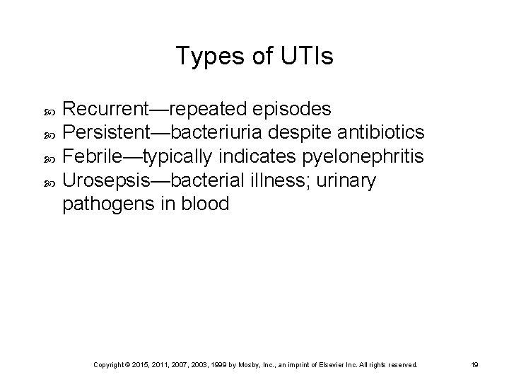 Types of UTIs Recurrent—repeated episodes Persistent—bacteriuria despite antibiotics Febrile—typically indicates pyelonephritis Urosepsis—bacterial illness; urinary