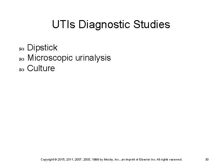 UTIs Diagnostic Studies Dipstick Microscopic urinalysis Culture Copyright © 2015, 2011, 2007, 2003, 1999