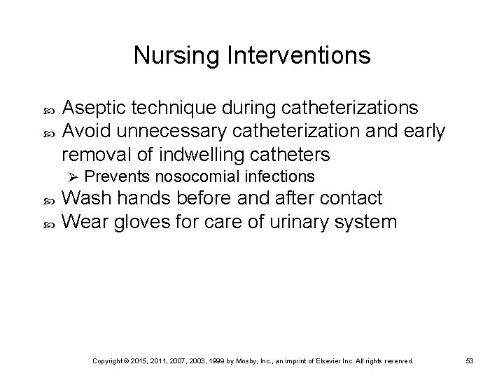 Nursing Interventions Aseptic technique during catheterizations Avoid unnecessary catheterization and early removal of indwelling