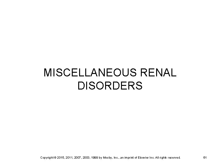 MISCELLANEOUS RENAL DISORDERS Copyright © 2015, 2011, 2007, 2003, 1999 by Mosby, Inc. ,