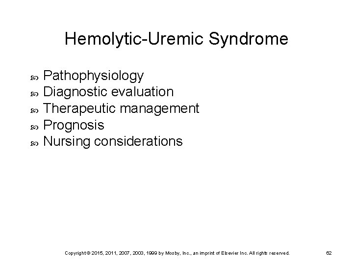 Hemolytic-Uremic Syndrome Pathophysiology Diagnostic evaluation Therapeutic management Prognosis Nursing considerations Copyright © 2015, 2011,
