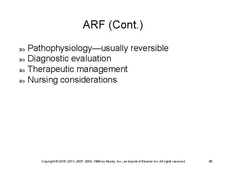 ARF (Cont. ) Pathophysiology—usually reversible Diagnostic evaluation Therapeutic management Nursing considerations Copyright © 2015,