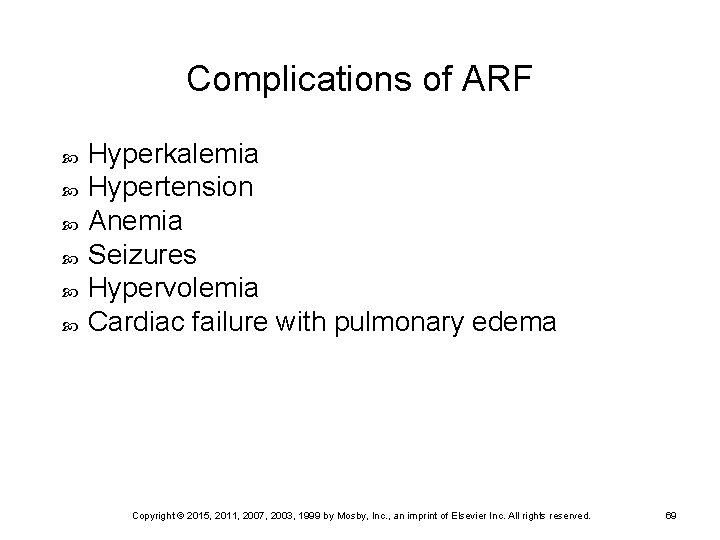 Complications of ARF Hyperkalemia Hypertension Anemia Seizures Hypervolemia Cardiac failure with pulmonary edema Copyright