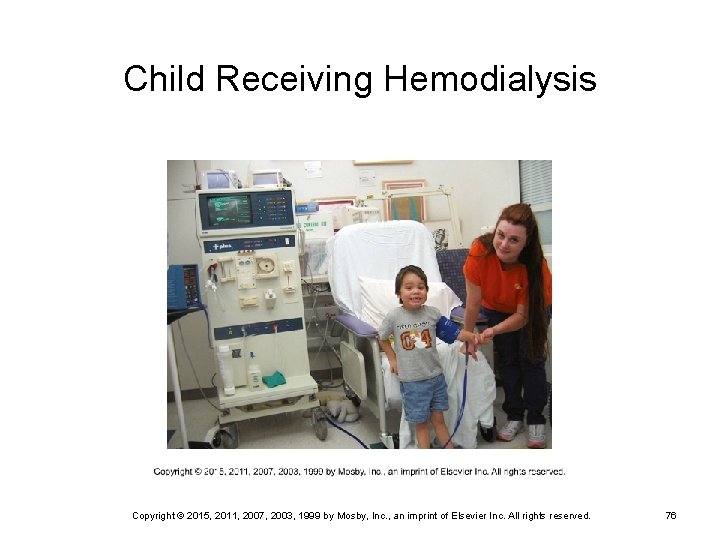 Child Receiving Hemodialysis Copyright © 2015, 2011, 2007, 2003, 1999 by Mosby, Inc. ,