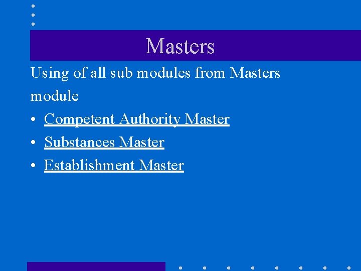 Masters Using of all sub modules from Masters module • Competent Authority Master •