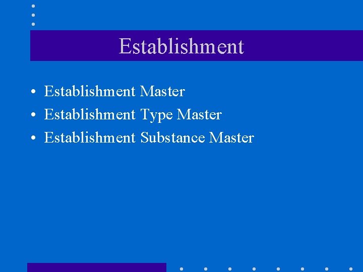 Establishment • Establishment Master • Establishment Type Master • Establishment Substance Master 