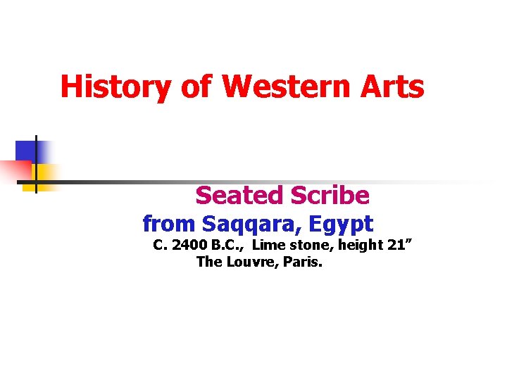 History of Western Arts Seated Scribe from Saqqara, Egypt C. 2400 B. C. ,