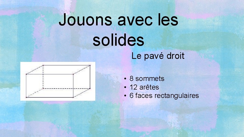 Jouons avec les solides Le pavé droit • 8 sommets • 12 arêtes •