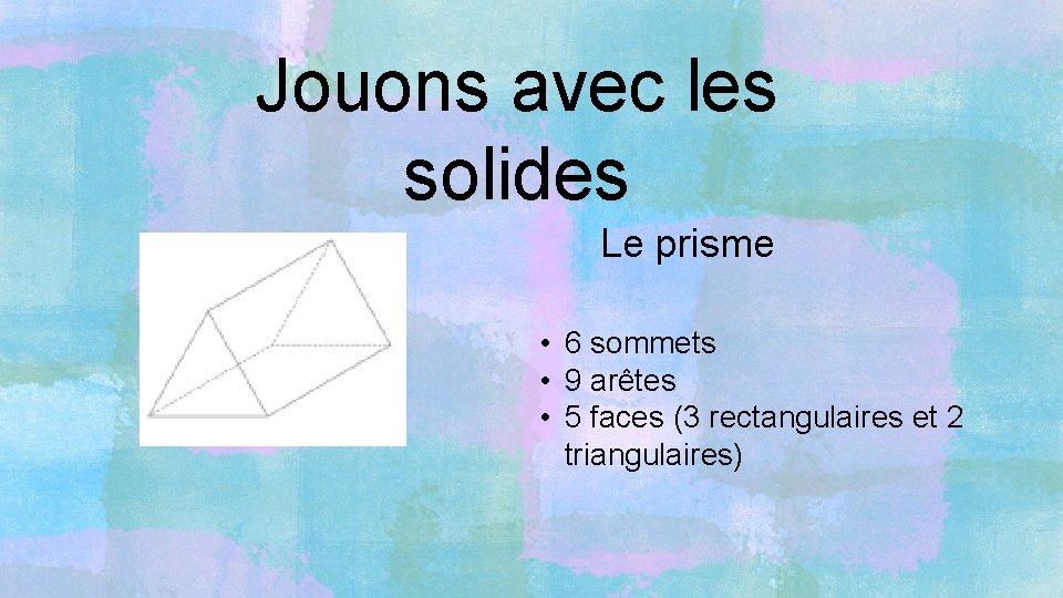 Jouons avec les solides Le prisme • 6 sommets • 9 arêtes • 5