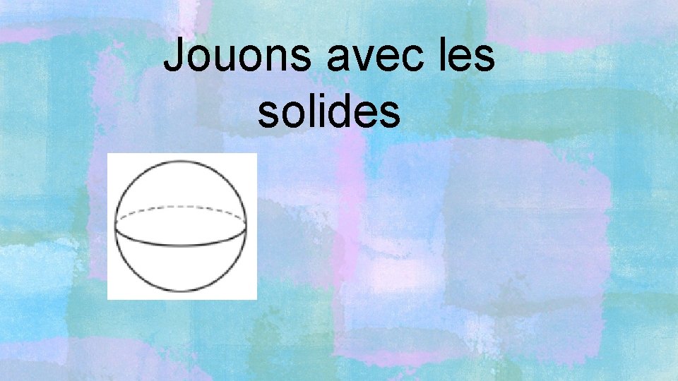 Jouons avec les solides 