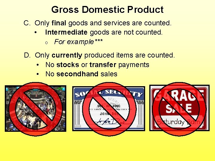 Gross Domestic Product C. Only final goods and services are counted. • Intermediate goods