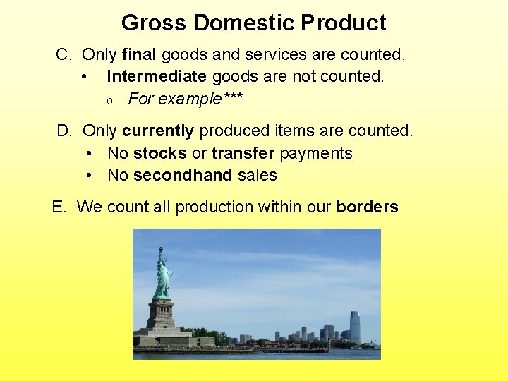 Gross Domestic Product C. Only final goods and services are counted. • Intermediate goods