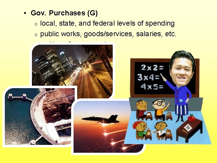  • Gov. Purchases (G) o local, state, and federal levels of spending o