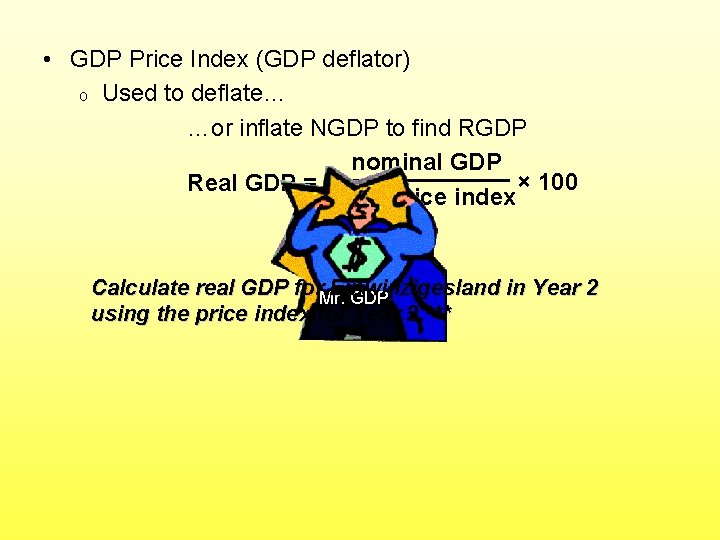  • GDP Price Index (GDP deflator) o Used to deflate… …or inflate NGDP