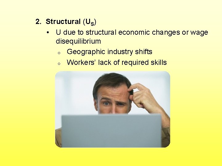 2. Structural (US) • U due to structural economic changes or wage disequilibrium o