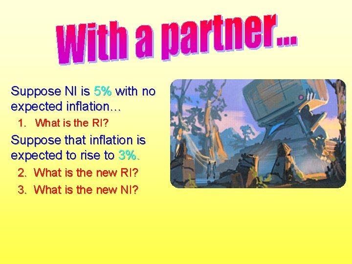 Suppose NI is 5% with no expected inflation… 1. What is the RI? Suppose