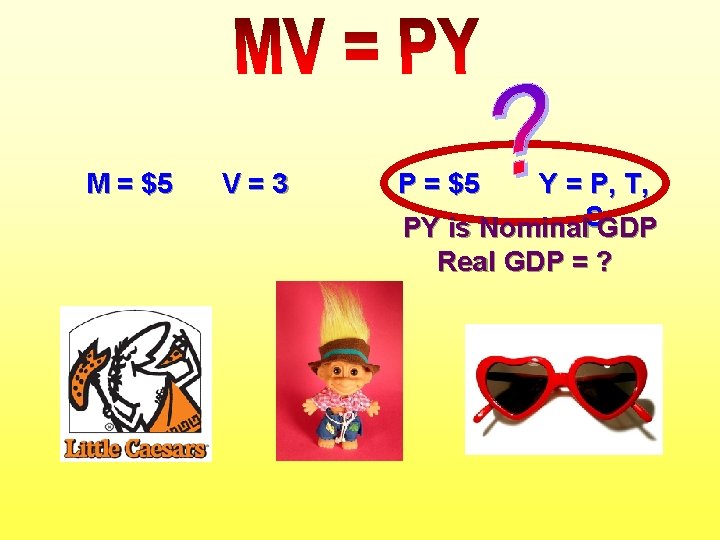 M = $5 V=3 P = $5 Y = P, T, PY is Nominal.
