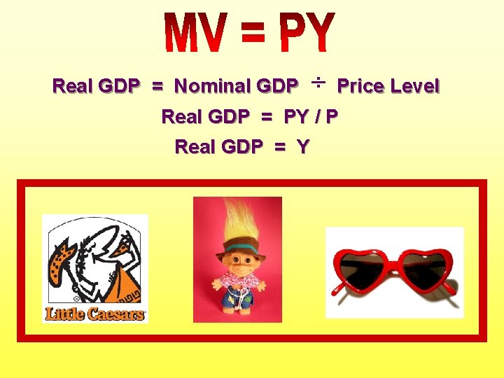 Real GDP = Nominal GDP ÷ Price Level Real GDP = PY / P