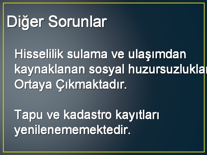 Diğer Sorunlar Hisselilik sulama ve ulaşımdan kaynaklanan sosyal huzursuzluklar Ortaya Çıkmaktadır. Tapu ve kadastro