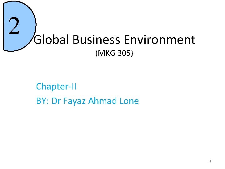 2 Global Business Environment (MKG 305) Chapter-II BY: Dr Fayaz Ahmad Lone 1 