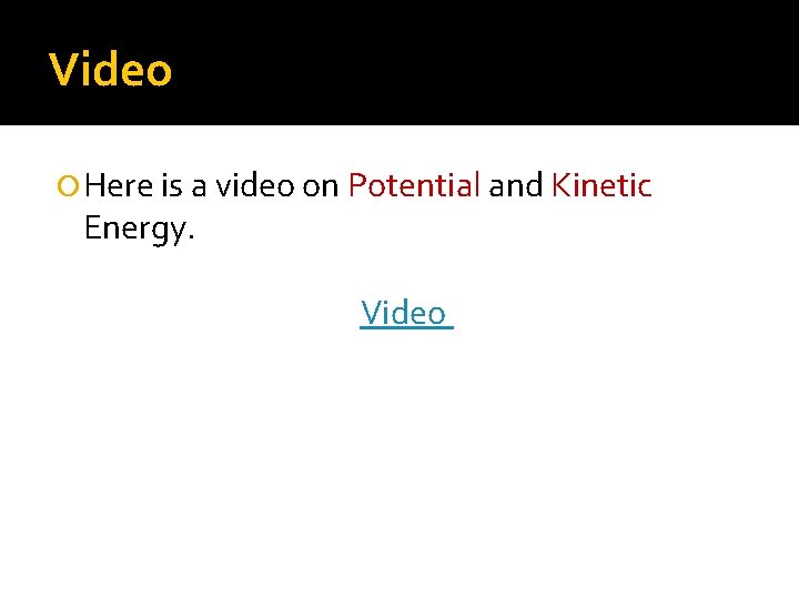 Video Here is a video on Potential and Kinetic Energy. Video 