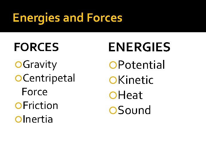 Energies and Forces FORCES ENERGIES Gravity Centripetal Potential Kinetic Heat Sound Force Friction Inertia