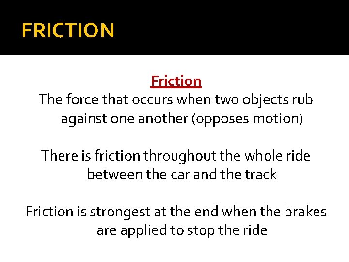 FRICTION Friction The force that occurs when two objects rub against one another (opposes