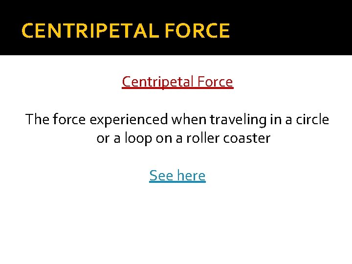 CENTRIPETAL FORCE Centripetal Force The force experienced when traveling in a circle or a