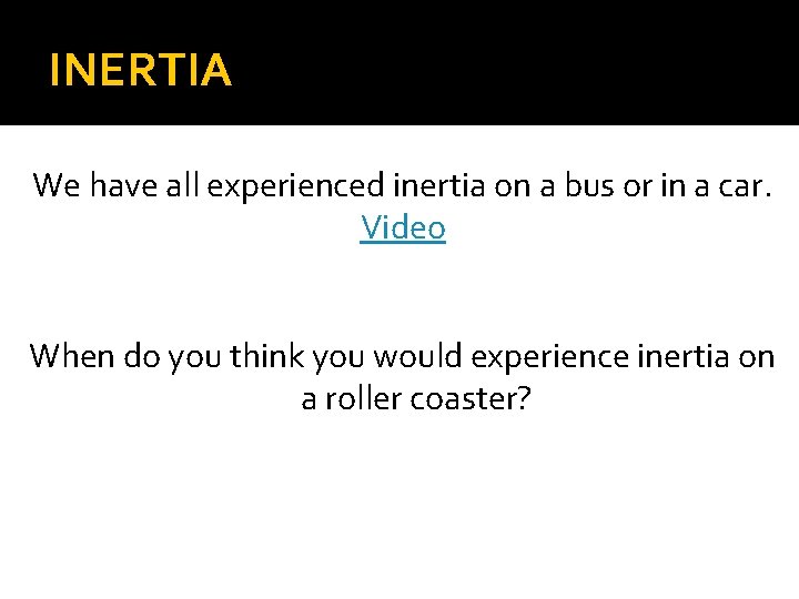 INERTIA We have all experienced inertia on a bus or in a car. Video