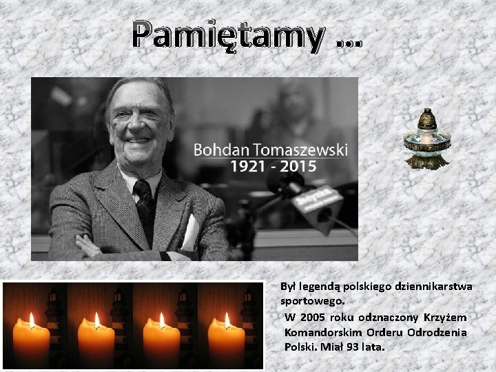 Pamiętamy … Był legendą polskiego dziennikarstwa sportowego. W 2005 roku odznaczony Krzyżem Komandorskim Orderu