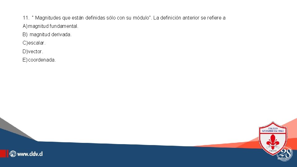 11. “ Magnitudes que están deﬁnidas sólo con su módulo”. La deﬁnición anterior se