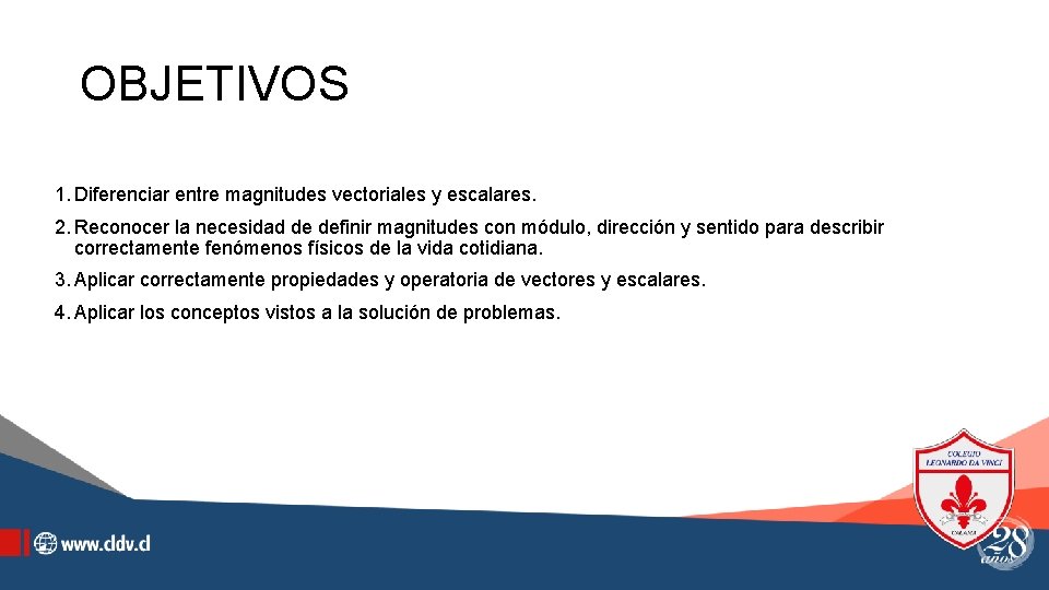 OBJETIVOS 1. Diferenciar entre magnitudes vectoriales y escalares. 2. Reconocer la necesidad de definir