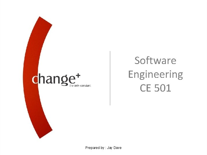 Software Engineering CE 501 Prepared by : Jay Dave Software Engineering CE 501 Prepared by : Jay Dave