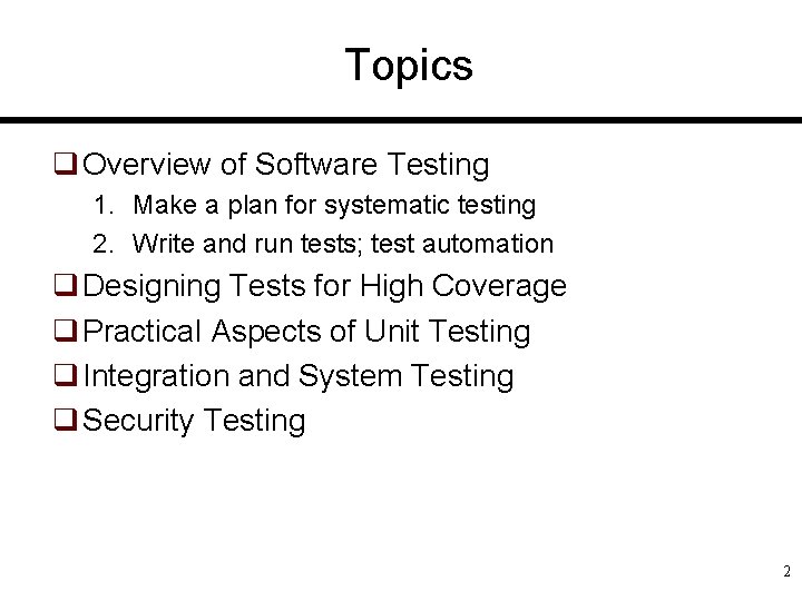 Topics q Overview of Software Testing 1. Make a plan for systematic testing 2.