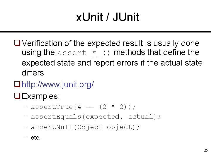 x. Unit / JUnit q Verification of the expected result is usually done using