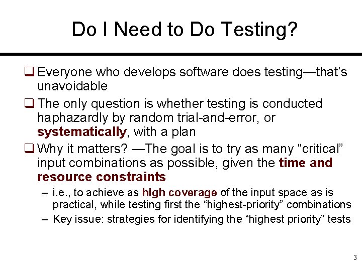 Do I Need to Do Testing? q Everyone who develops software does testing—that’s unavoidable