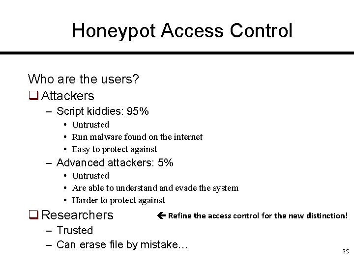 Honeypot Access Control Who are the users? q Attackers – Script kiddies: 95% •