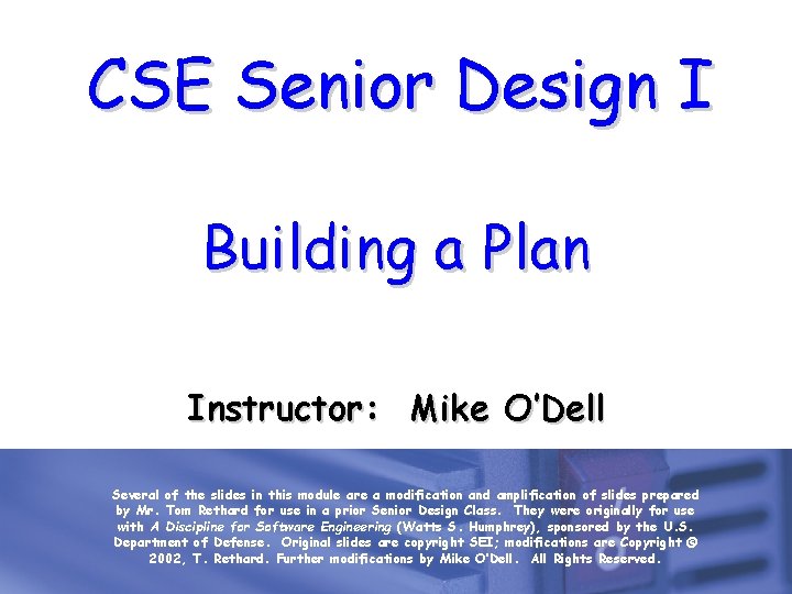 CSE Senior Design I Building a Plan Instructor: Mike O’Dell Several of the slides