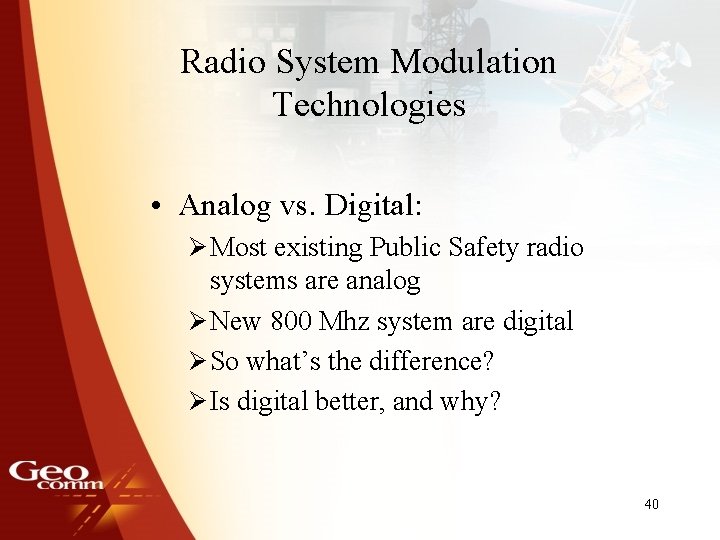 Radio System Modulation Technologies • Analog vs. Digital: Ø Most existing Public Safety radio