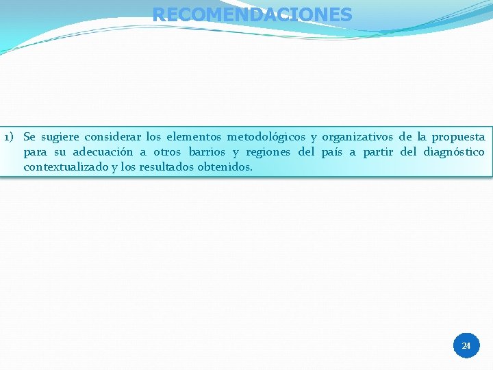 RECOMENDACIONES 1) Se sugiere considerar los elementos metodológicos y organizativos de la propuesta para