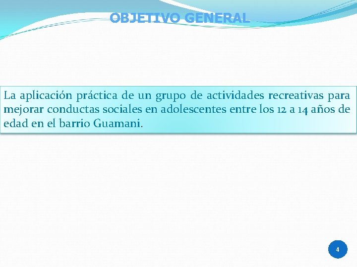 OBJETIVO GENERAL La aplicación práctica de un grupo de actividades recreativas para mejorar conductas