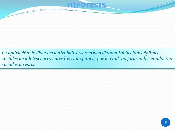 HIPOTESIS La aplicación de diversas actividades recreativas disminuirá las indisciplinas sociales de adolescentes entre