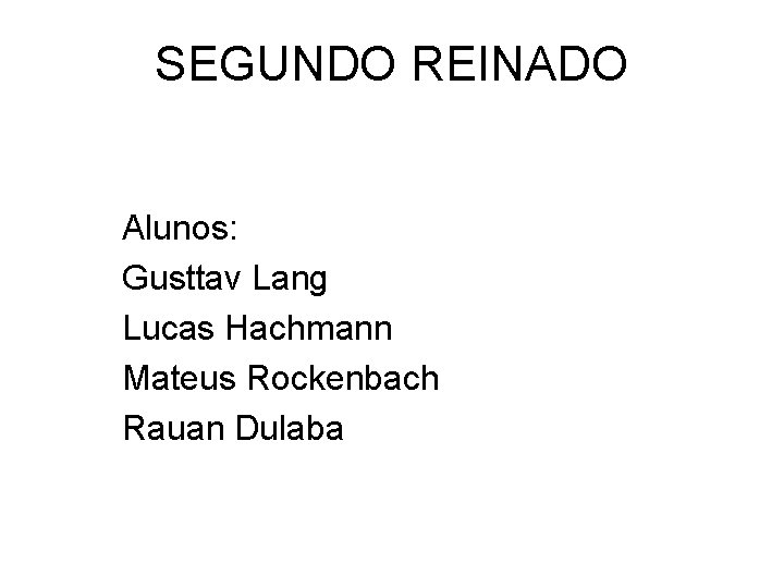 SEGUNDO REINADO Alunos: Gusttav Lang Lucas Hachmann Mateus Rockenbach Rauan Dulaba 